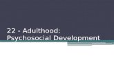 22 - Adulthood:                   Psychosocial Development
