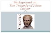 Background on  The Tragedy of Julius  Caesar