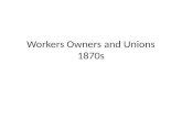 Workers Owners and Unions 1870s