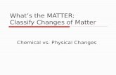 What’s the  MATTER: Classify Changes of Matter
