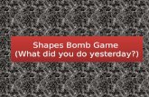 Shapes Bomb Game  (What  did you do yesterday?)
