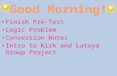 Finish Pre-Test Logic Problem Conversion Notes Intro to Kirk and Latoya Group Project