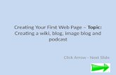 Creating Your First Web Page –  Topic:  C reating a wiki, blog, image blog and podcast