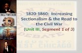 1820 -1860:  Increasing Sectionalism & the Road to the Civil War ( Unit III ,  Segment 1 of 3 )