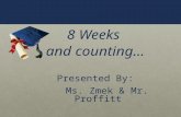 8 Weeks  and counting... Presented By:     Ms. Zmek & Mr.  Proffitt