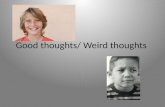 Good thoughts/ Weird thoughts