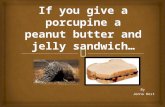 If you give a porcupine a peanut butter  and jelly sandwich …