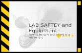 LAB SAFTEY and Equipment How to be safe and smart in a lab setting
