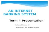 AN INTERNET BANKING SYSTEM Term 4 Presentation                 Mohamed Hassan Ali