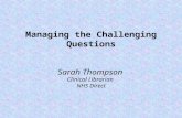 Managing the Challenging Questions Sarah Thompson Clinical Librarian  NHS Direct