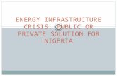 ENERGY INFRASTRUCTURE CRISIS: PUBLIC OR PRIVATE SOLUTION FOR NIGERIA