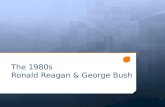 The 1980s Ronald Reagan & George Bush