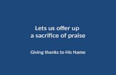 Lets us offer up  a sacrifice of praise