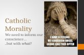 Catholic Morality We need to inform our conscience…  ..but with  what ?