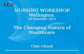 NURSING WORKSHOP Wellington  29 November 2013 The Changing Nature of Healthcare Chai  Chuah