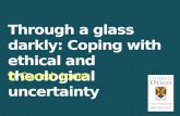 Through a glass darkly: Coping with ethical and theological uncertainty