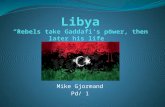 Libya “ Rebels take  Gaddafi’s power, then later his life”