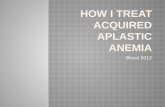 How I treat acquired aplastic anemia