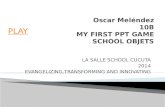 Oscar Meléndez 10B MY FIRST PPT GAME SCHOOL OBJETS