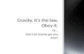 Gravity. It’s the law. Obey it.