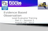 Evidence Based Observation Lead Evaluator Training Part 2 –  Session 1 August 24 th , 2012