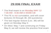 29:006 FINAL EXAM The  final exam is on  Monday MAY 12 7:30 AM - 9:30 AM in W290  CB