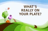 WHAT’S REALLY ON YOUR PLATE?