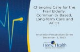 Changing Care for the Frail Elderly: Community Based, Long-Term Care and ACOs
