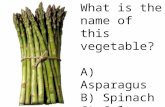 What is the name of this vegetable? A) Asparagus B) Spinach C) Celery D) Broccoli