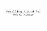 Metalling Around for Metal Miners