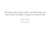 The  Samanids ,  Ghaznavids , and  Ilkhanids  and From  Timur  to Babur: Empire in Central Asia