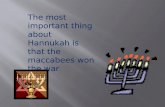 The most important thing about  Hannukah  is that the  maccabees  won the war .