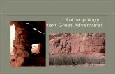 Anthropology:  Your Next Great Adventure!