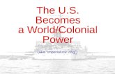 The U.S.  Becomes  a World/Colonial Power