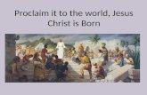 Proclaim it to the world, Jesus Christ is Born