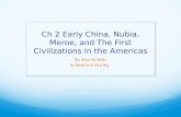Ch 2 Early China,  Nubia , Meroe, and The First Civilizations in the Americas