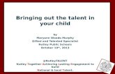 Bringing out the talent in your child by Maryann Woods-Murphy Gifted and Talented Specialist