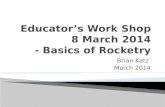 Educator’s Work Shop 8 March 2014  -  Basics of Rocketry