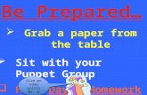 Be Prepared … Grab a paper  from  the table Sit with your  Puppet  Group Have  Day 2 Homework  out