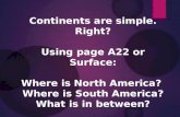 Continents are simple. Right? Using page A22  or Surface: Where is North America?