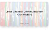 Cross Channel Communication Architecture