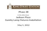 Phase  2B In this slide show:  Jackson Plaza  Gumby Lamp Fixtures Installation  May  5,  2012