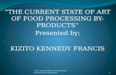 “THE CURRENT STATE OF ART OF FOOD PROCESSING BY-PRODUCTS” Presented by; KIZITO KENNEDY FRANCIS