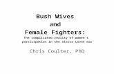 Bush Wives  and  Female Fighters:  The complicated reality of women's  participation in the Sierra Leone war Chris Coulter, PhD