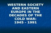 WESTERN SOCIETY AND EASTERN EUROPE IN THE DECADES OF THE COLD WAR: 1945 - 1991