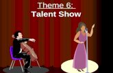 Theme 6:  Talent Show