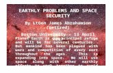 EARTHLY PROBLEMS AND SPACE SECURITY By LtGen James Abrahamson (retired) Boston University – 13 April 2007