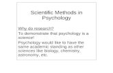 Scientific Methods in Psychology Why do research? To demonstrate that psychology is a  science !