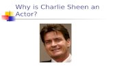 Why is Charlie Sheen an Actor?