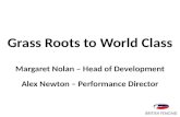 Grass Roots to World Class Margaret  Nolan – Head of  Development Alex Newton – Performance Director